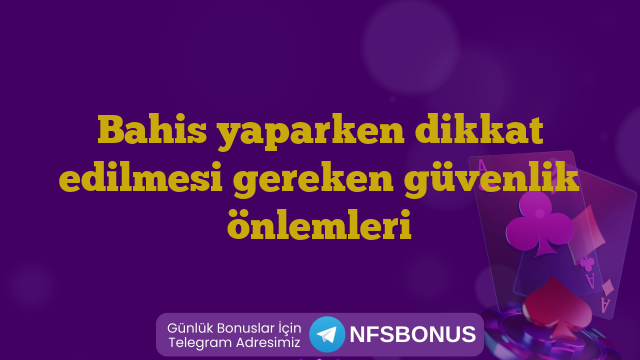 Bahis yaparken dikkat edilmesi gereken güvenlik önlemleri