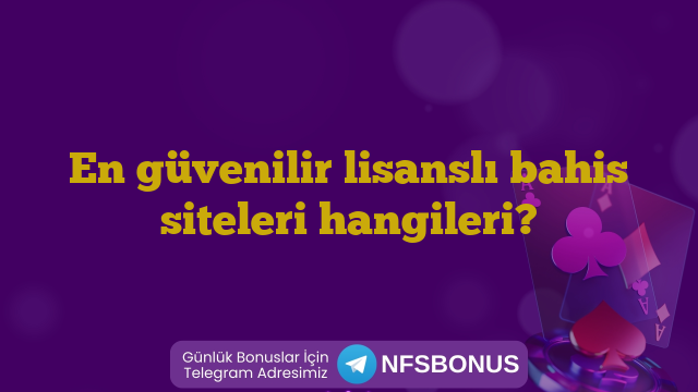 En güvenilir lisanslı bahis siteleri hangileri?