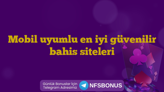 Mobil uyumlu en iyi güvenilir bahis siteleri